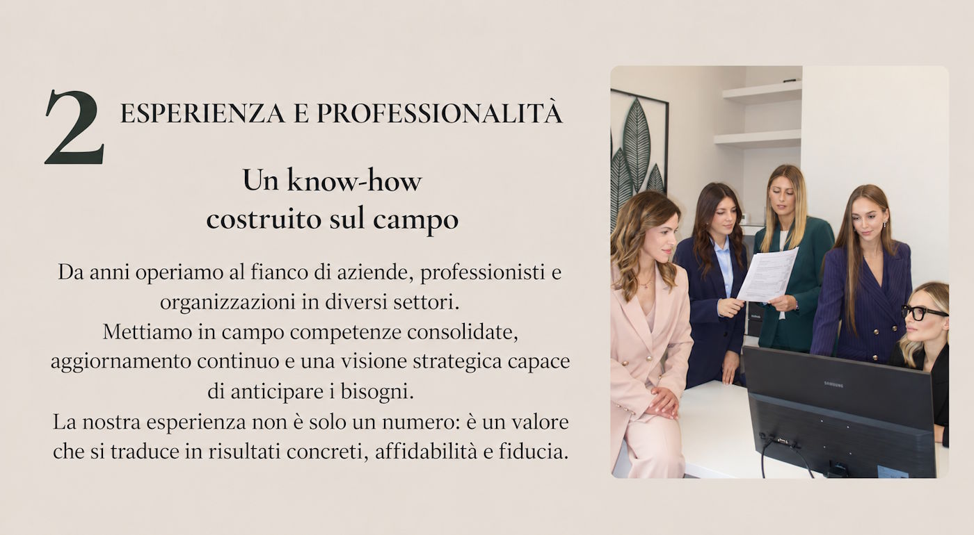 Esperienza e professionalità: competenze consolidate e aggiornamento continuo al fianco di aziende, professionisti e organizzazioni.